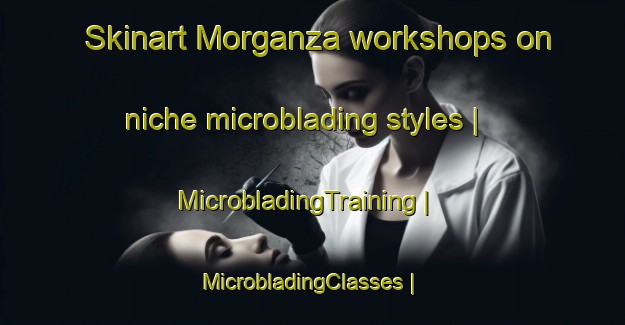 Skinart Morganza workshops on niche microblading styles | MicrobladingTraining | MicrobladingClasses | SkinartTraining-United States